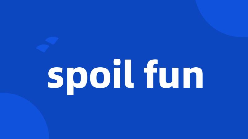 spoil fun