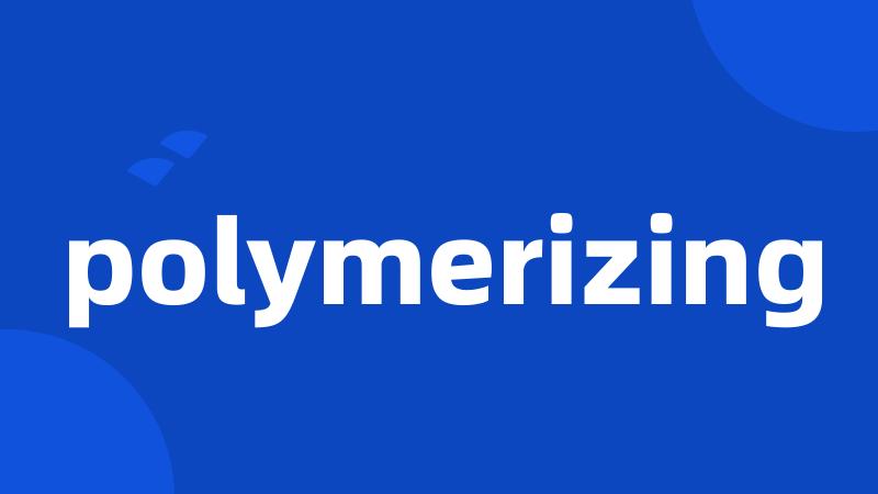 polymerizing