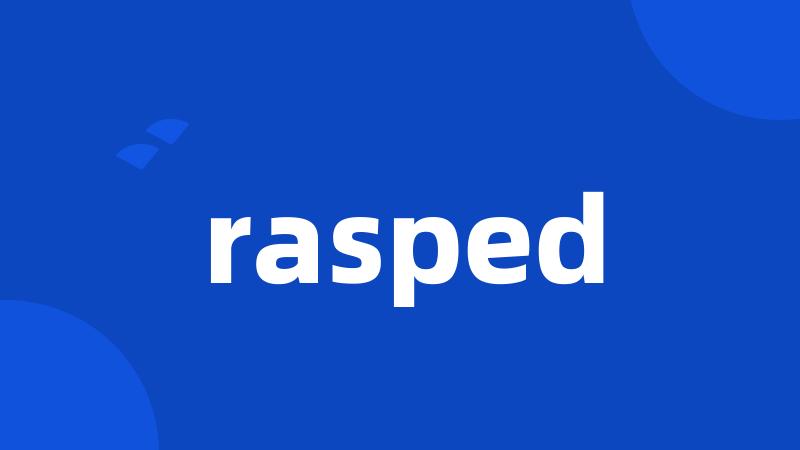 rasped