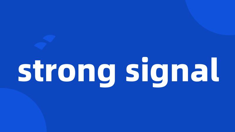 strong signal