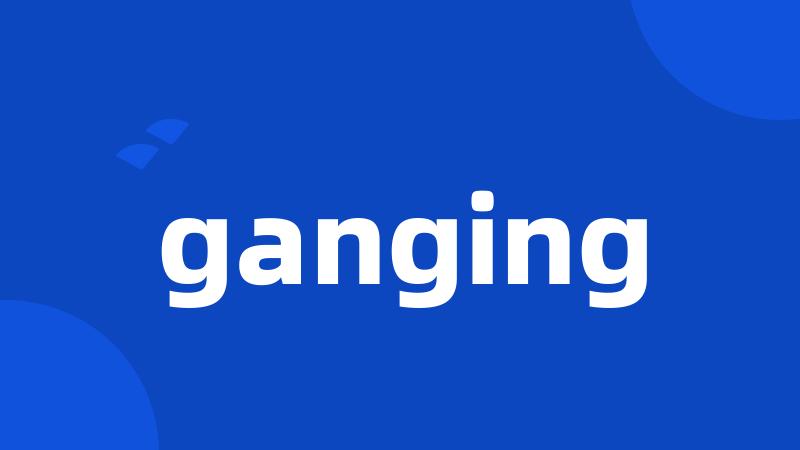 ganging