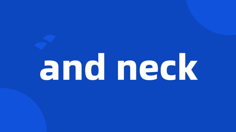 and neck