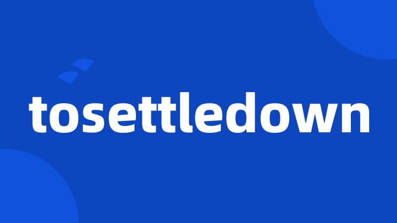 tosettledown