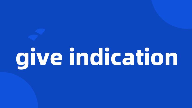 give indication