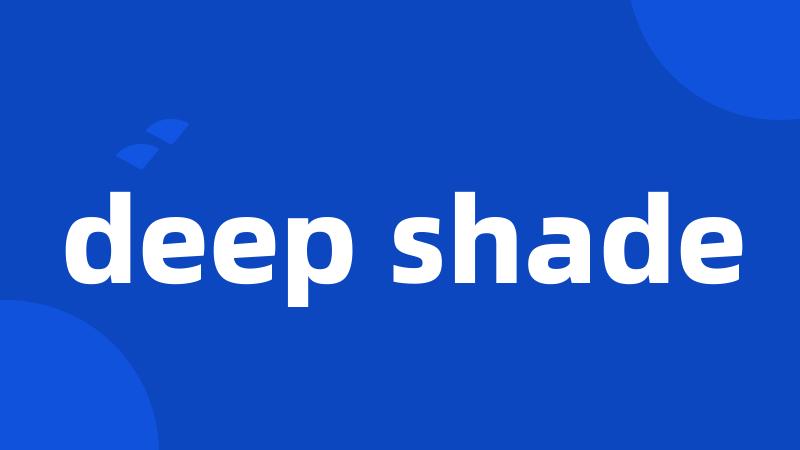 deep shade