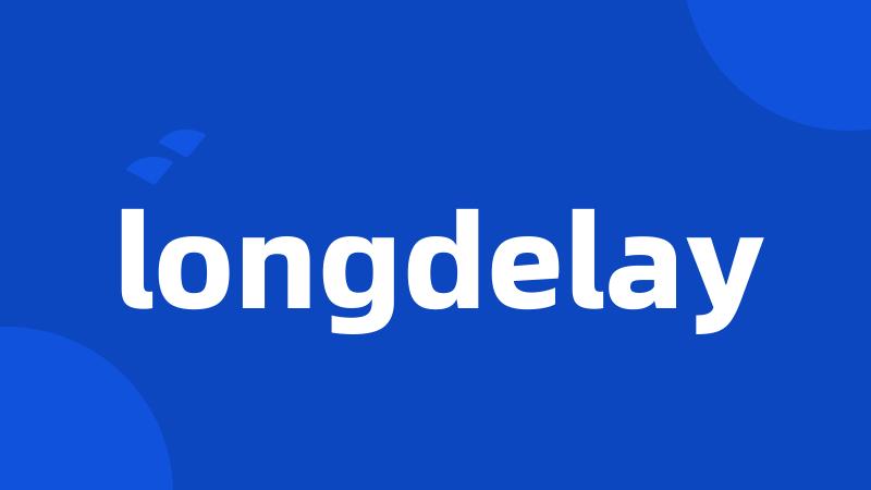 longdelay