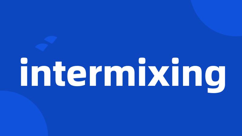 intermixing