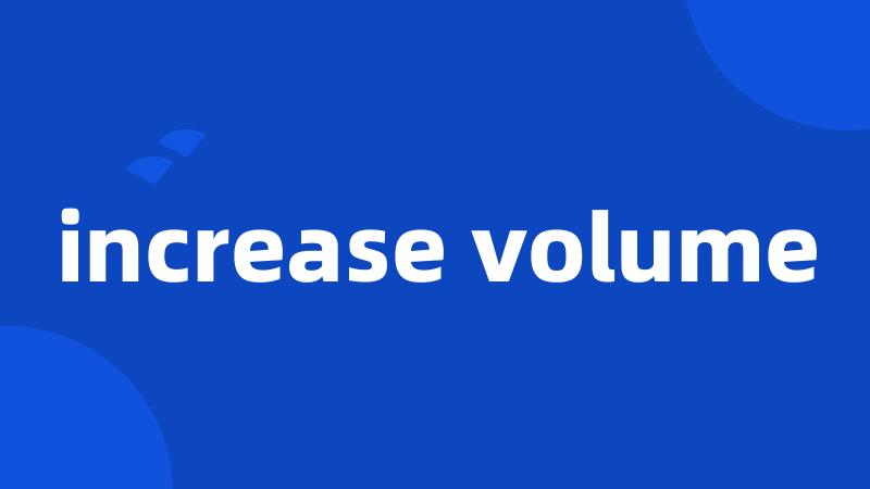 increase volume