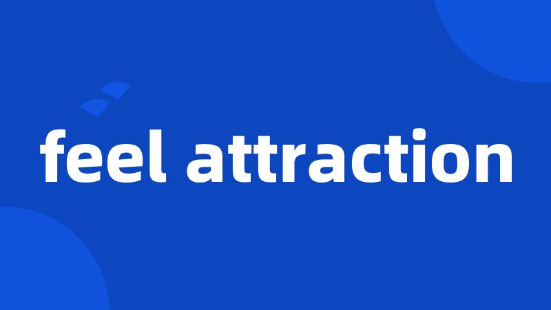 feel attraction