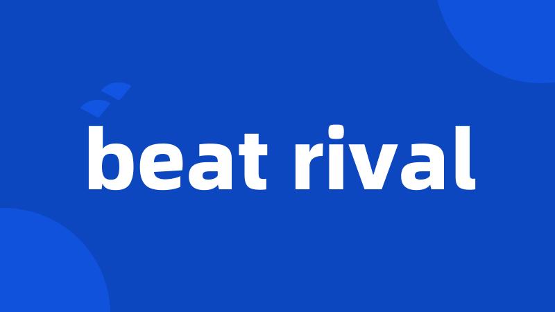 beat rival