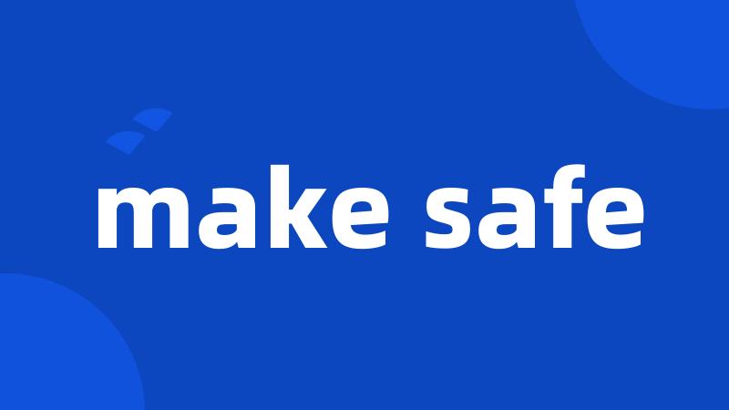 make safe