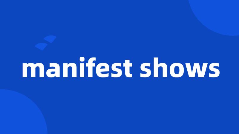 manifest shows