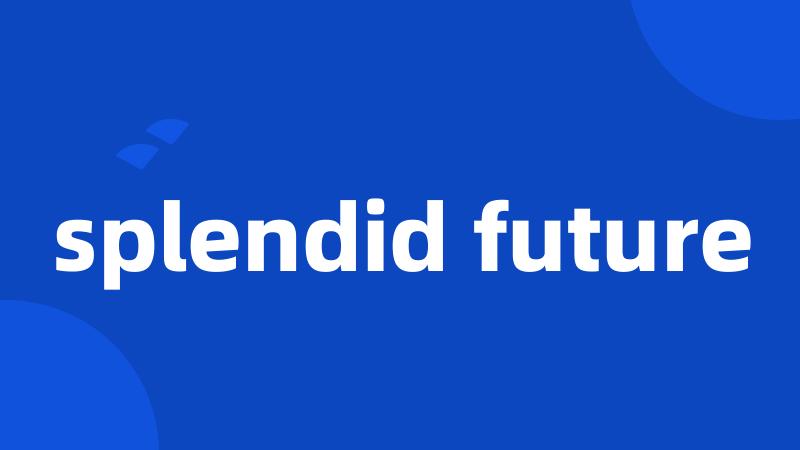 splendid future