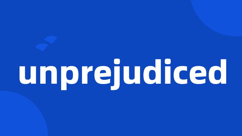 unprejudiced