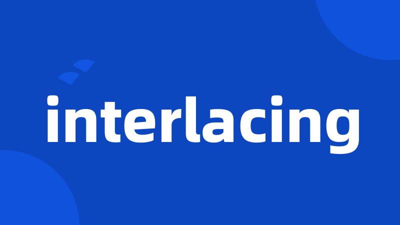 interlacing