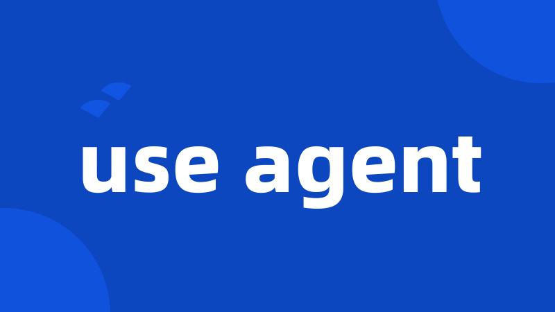 use agent