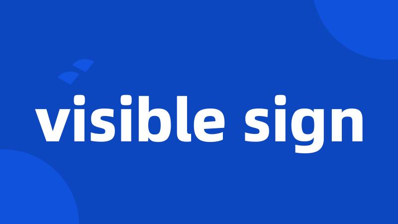 visible sign