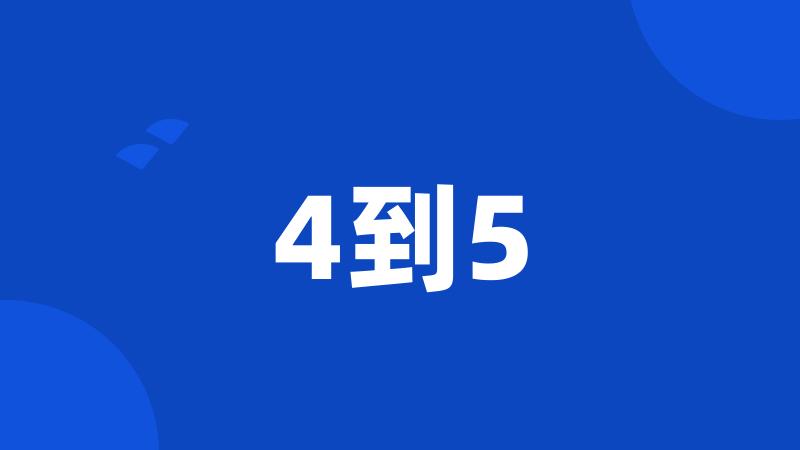 4到5