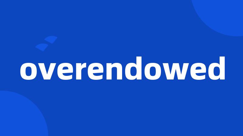 overendowed