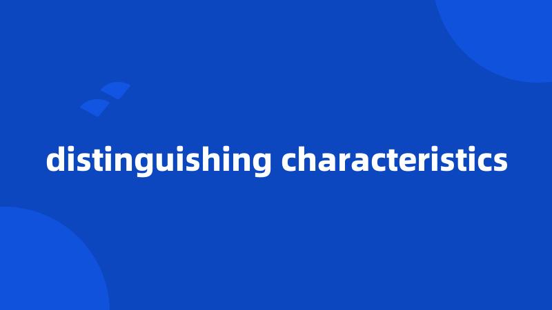 distinguishing characteristics