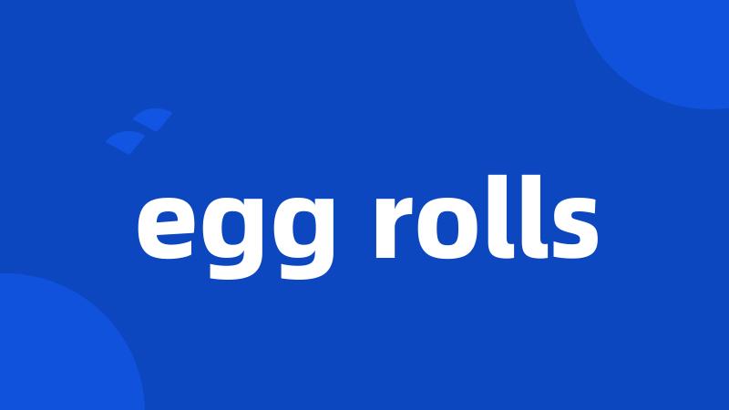 egg rolls