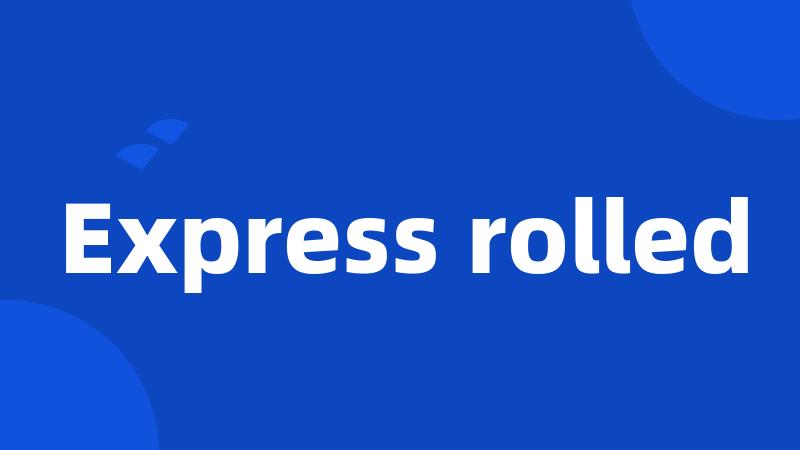Express rolled