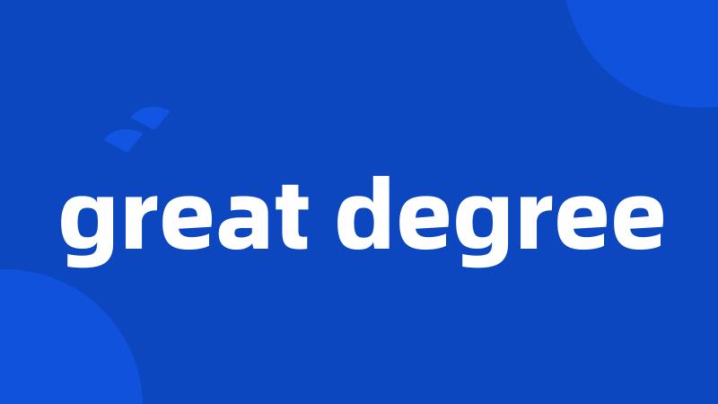 great degree