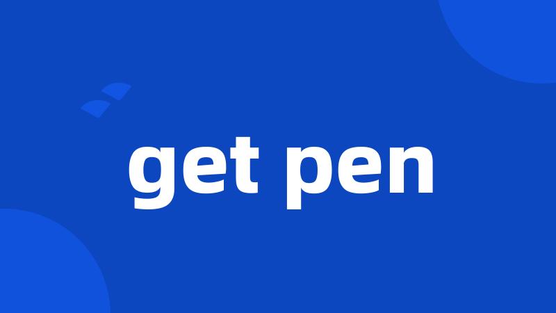 get pen