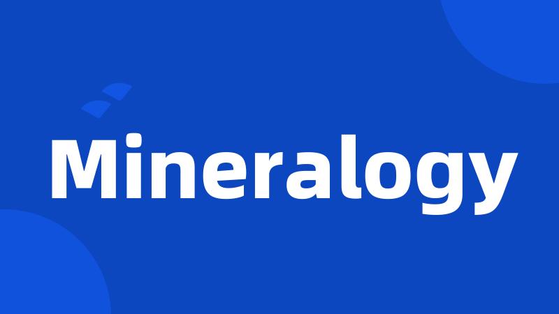 Mineralogy