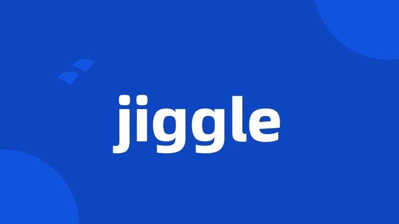 jiggle