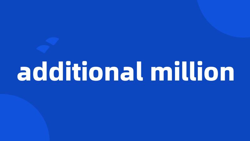 additional million