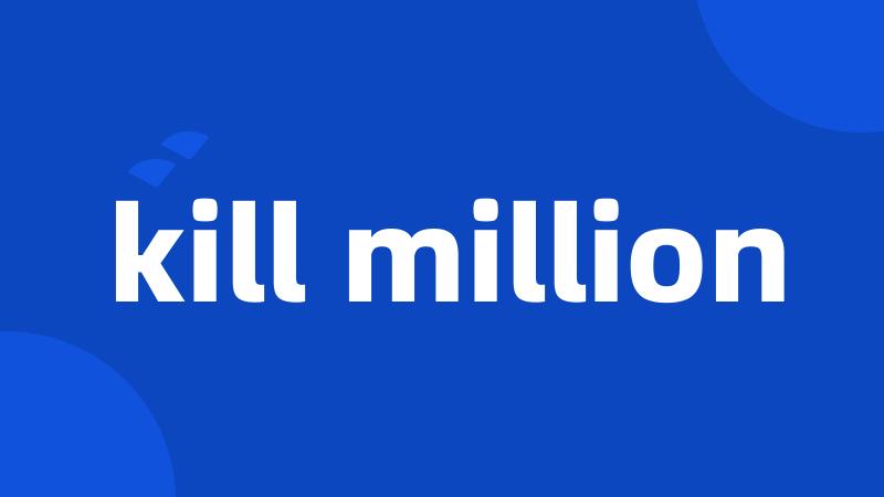 kill million