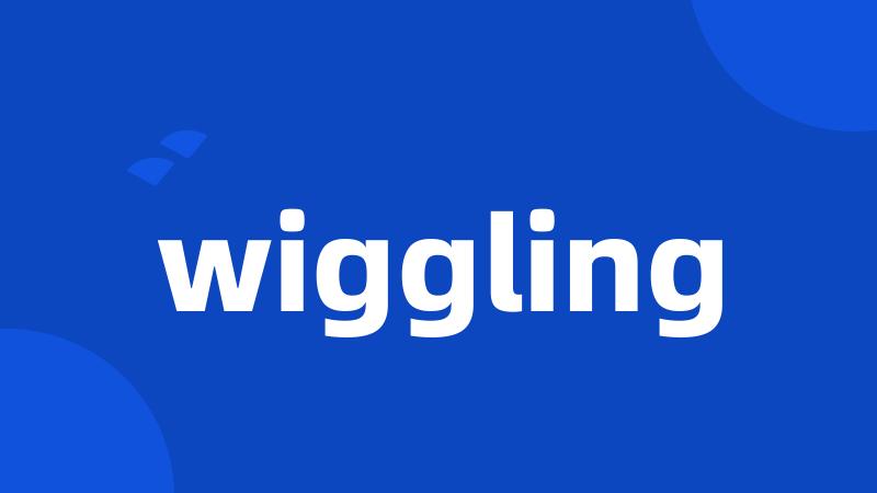 wiggling