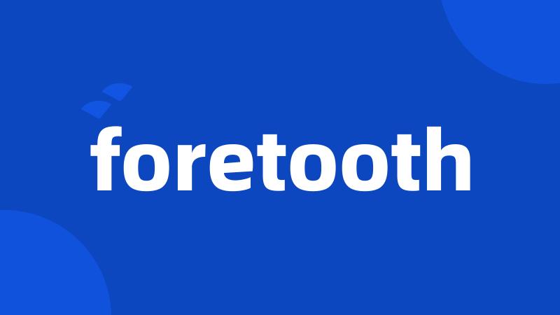 foretooth