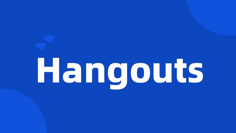 Hangouts