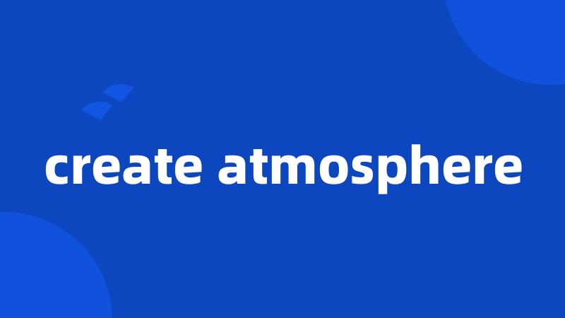 create atmosphere