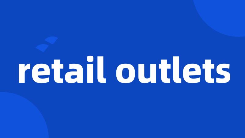 retail outlets