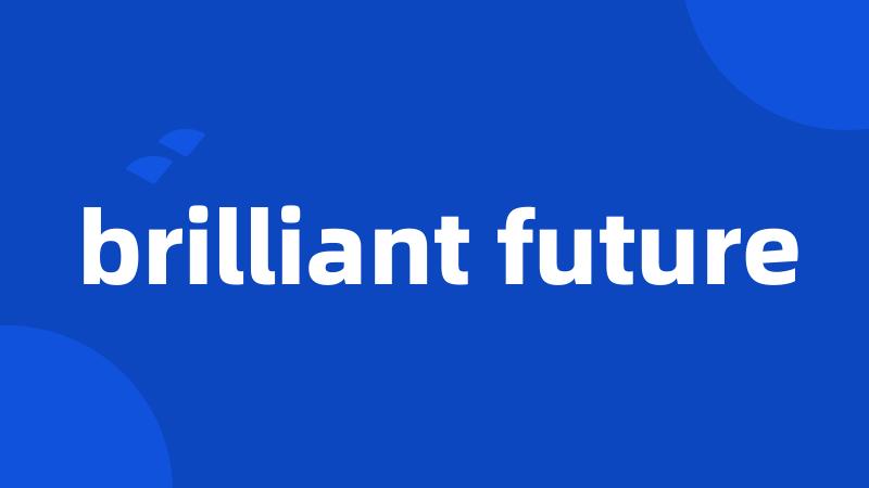 brilliant future