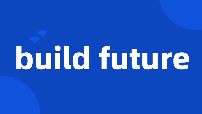 build future