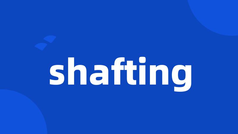 shafting
