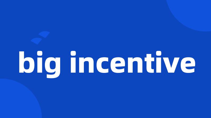 big incentive