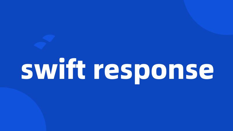 swift response