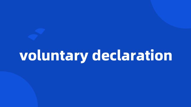voluntary declaration