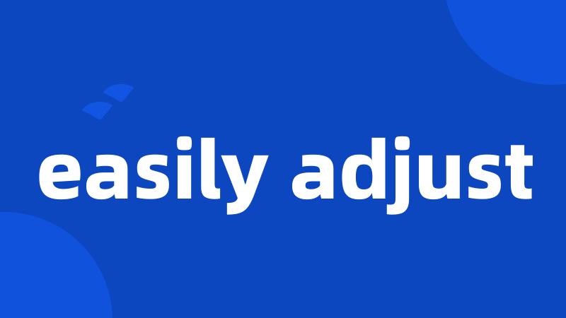 easily adjust