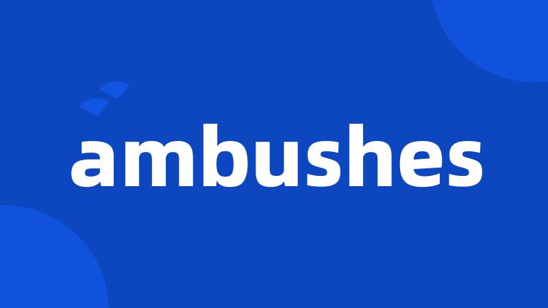 ambushes