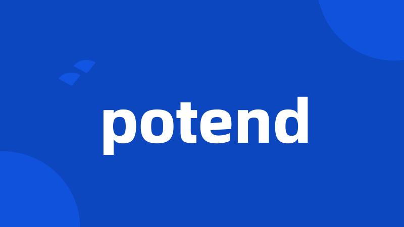 potend