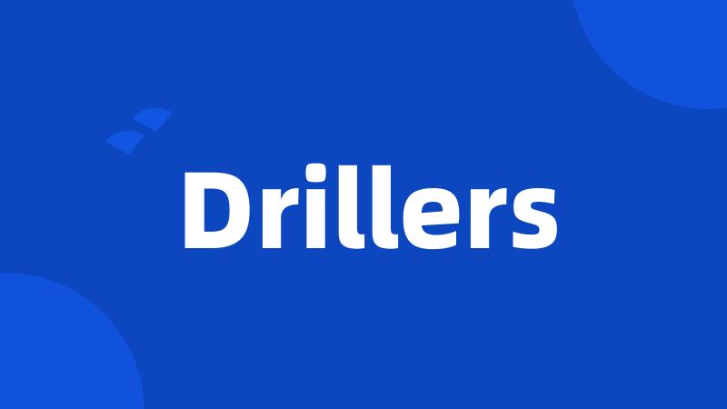 Drillers