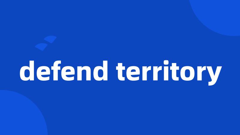 defend territory