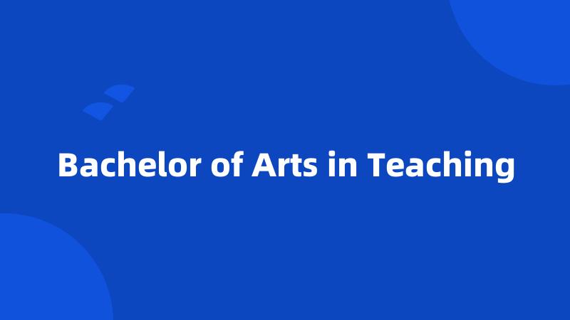 Bachelor of Arts in Teaching