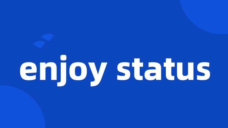 enjoy status